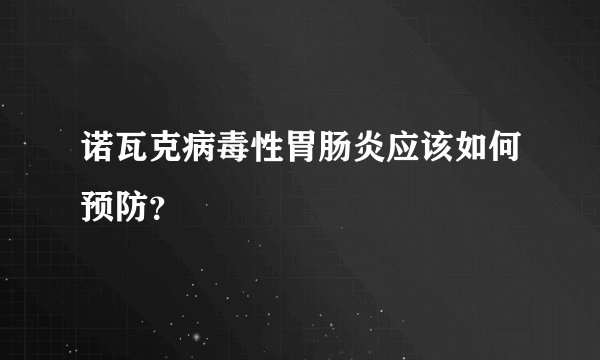 诺瓦克病毒性胃肠炎应该如何预防？