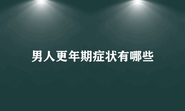男人更年期症状有哪些