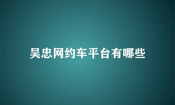 吴忠网约车平台有哪些
