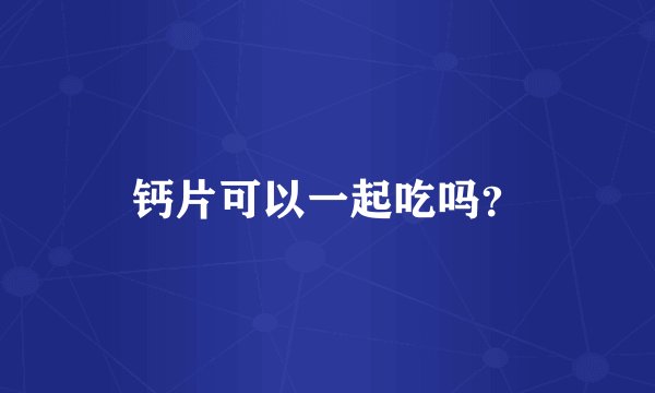 钙片可以一起吃吗？