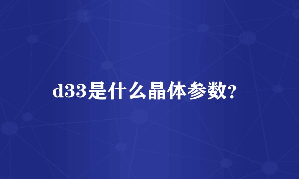 d33是什么晶体参数？