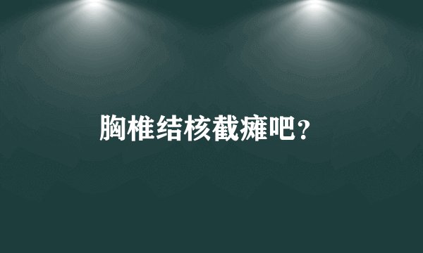 胸椎结核截瘫吧？