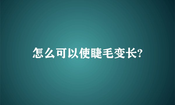 怎么可以使睫毛变长?