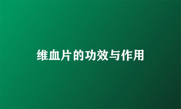 维血片的功效与作用