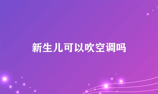 新生儿可以吹空调吗