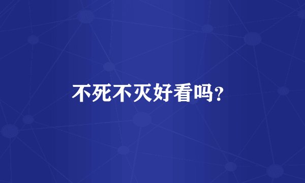 不死不灭好看吗？