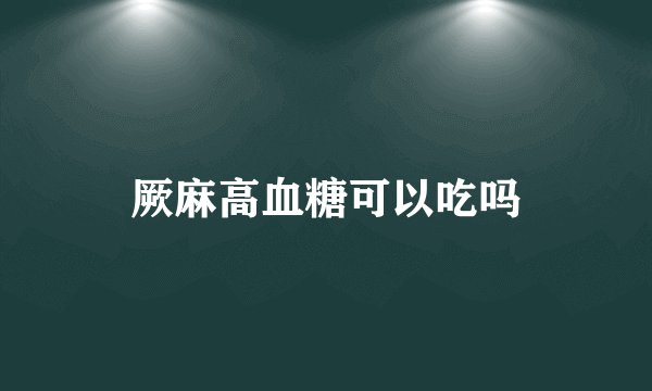 厥麻高血糖可以吃吗