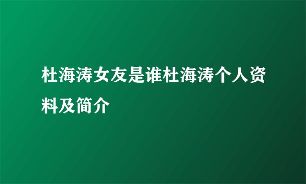 杜海涛女友是谁杜海涛个人资料及简介