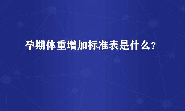 孕期体重增加标准表是什么？