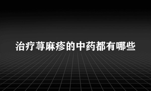 治疗荨麻疹的中药都有哪些