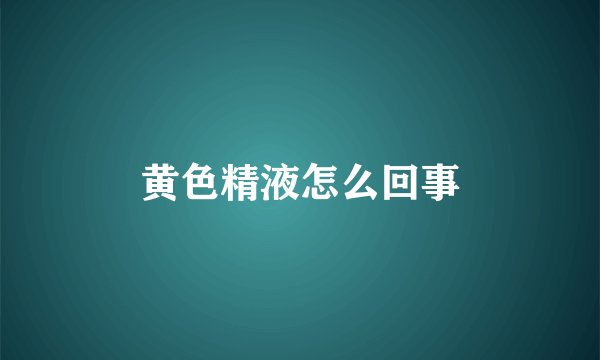 黄色精液怎么回事