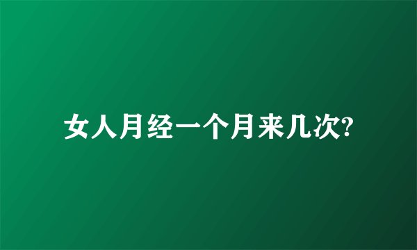 女人月经一个月来几次?