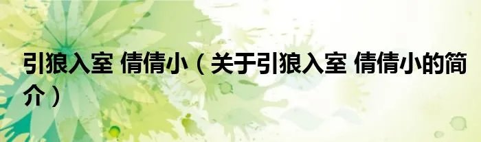 引狼入室 倩倩小（关于引狼入室 倩倩小的简介）