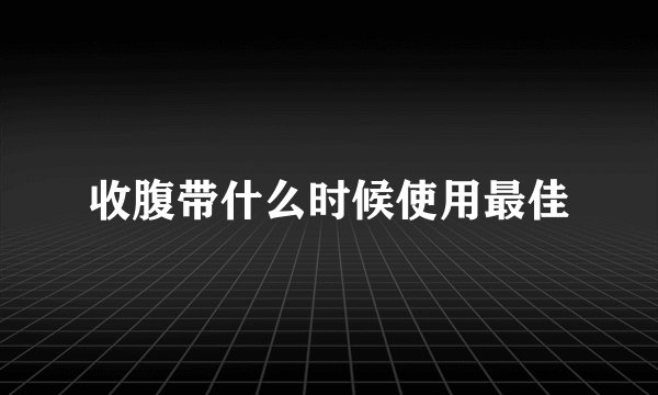 收腹带什么时候使用最佳