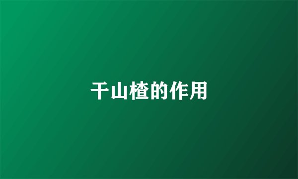 干山楂的作用