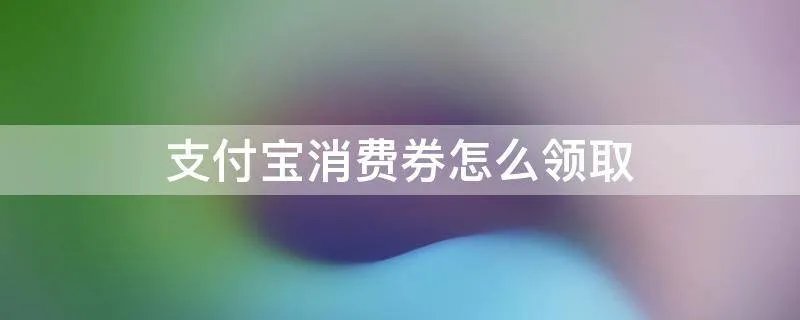 支付宝消费券怎么领取