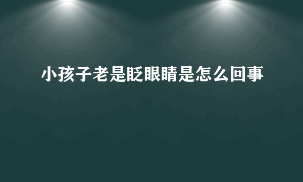 小孩子老是眨眼睛是怎么回事