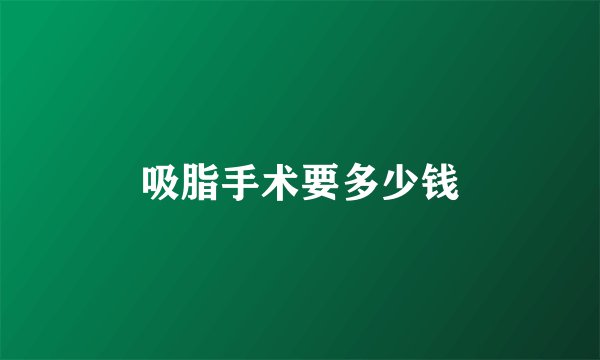 吸脂手术要多少钱