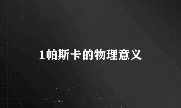 1帕斯卡的物理意义