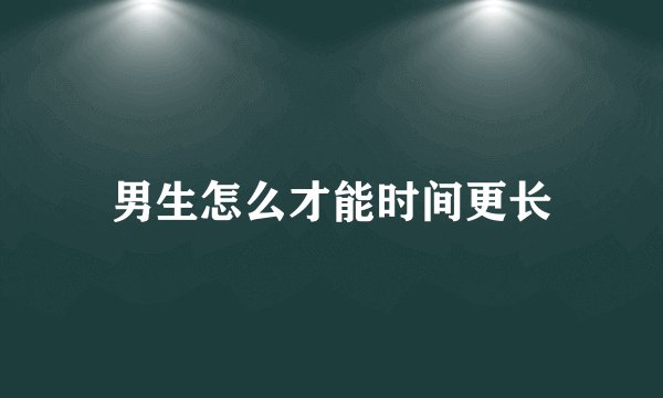 男生怎么才能时间更长