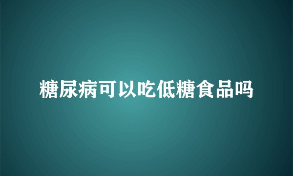 糖尿病可以吃低糖食品吗