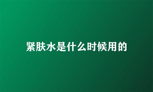紧肤水是什么时候用的