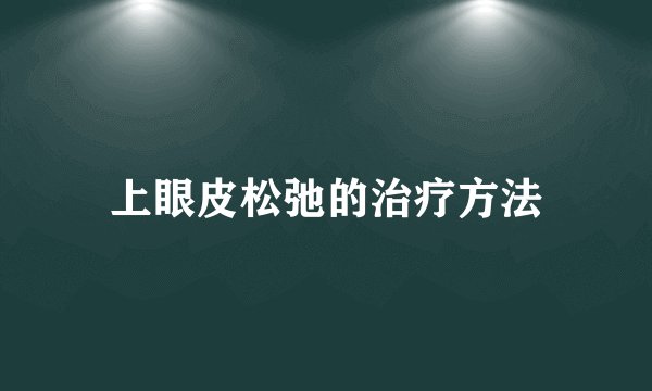 上眼皮松弛的治疗方法