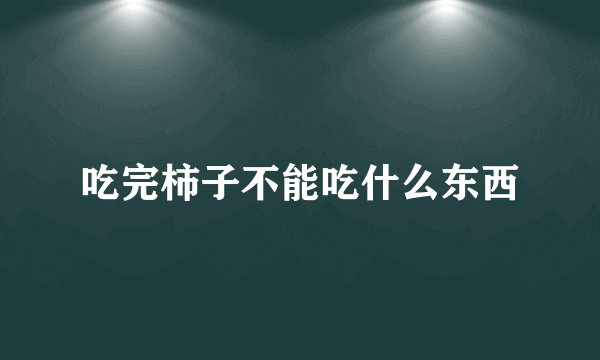 吃完柿子不能吃什么东西