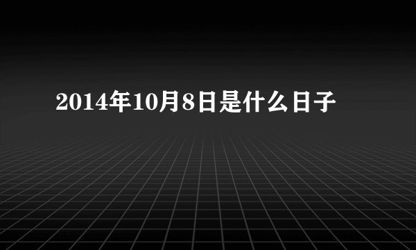 2014年10月8日是什么日子