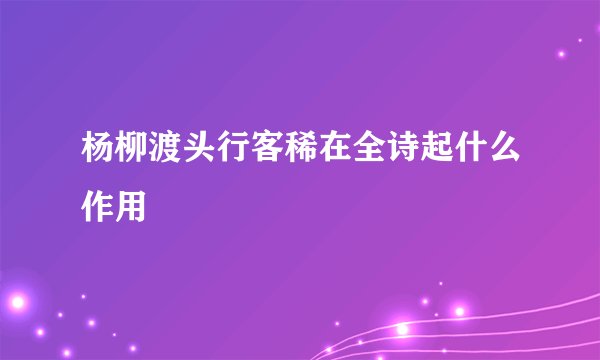杨柳渡头行客稀在全诗起什么作用
