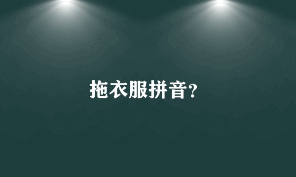 拖衣服拼音？