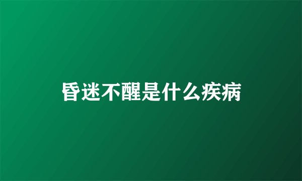 昏迷不醒是什么疾病