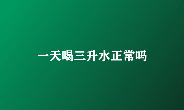 一天喝三升水正常吗