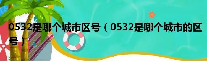 0532是哪个城市区号（0532是哪个城市的区号）