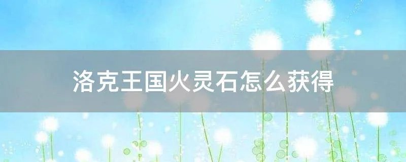 洛克王国火灵石怎么获得