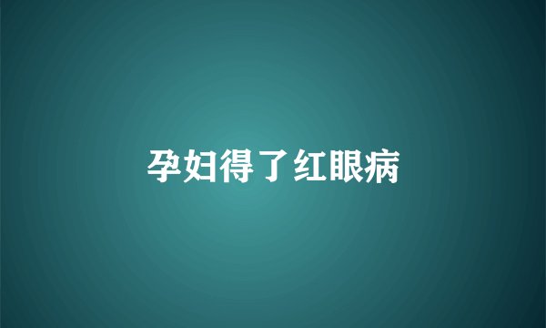 孕妇得了红眼病