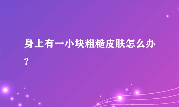 身上有一小块粗糙皮肤怎么办?