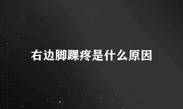 右边脚踝疼是什么原因