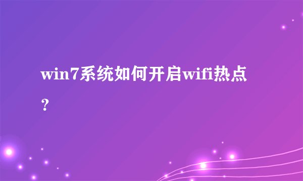 win7系统如何开启wifi热点？