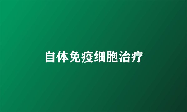 自体免疫细胞治疗