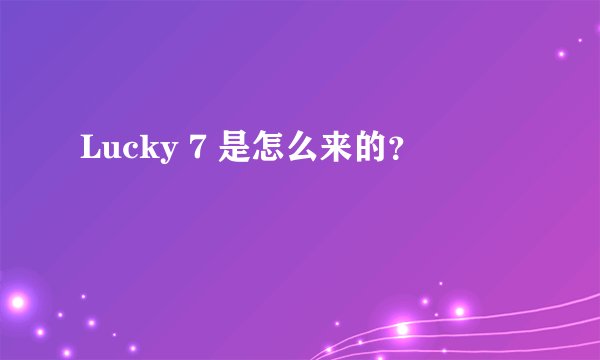 Lucky 7 是怎么来的?