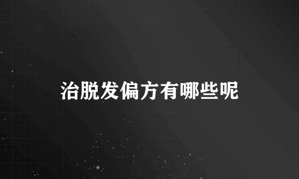 治脱发偏方有哪些呢