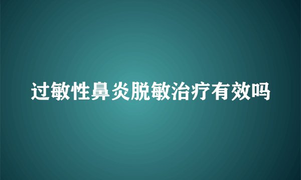 过敏性鼻炎脱敏治疗有效吗