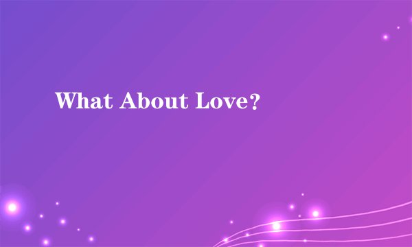 What About Love？