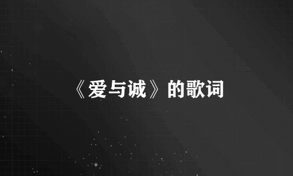 《爱与诚》的歌词