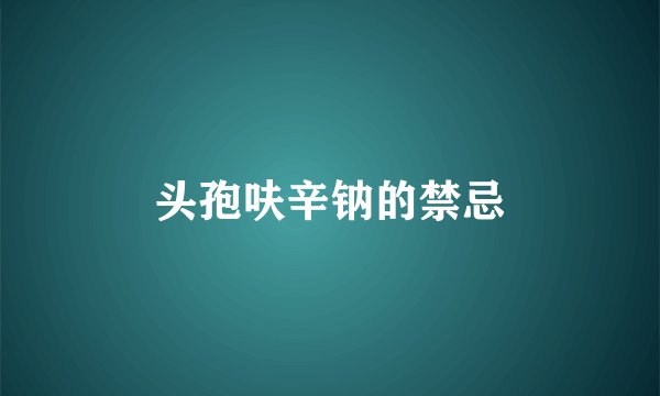 头孢呋辛钠的禁忌