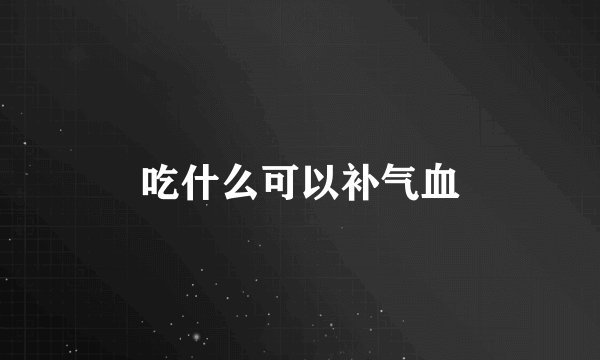 吃什么可以补气血