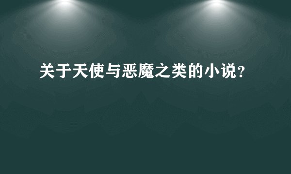 关于天使与恶魔之类的小说？
