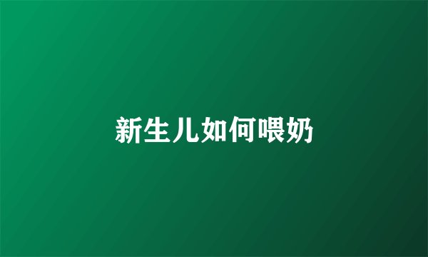 新生儿如何喂奶