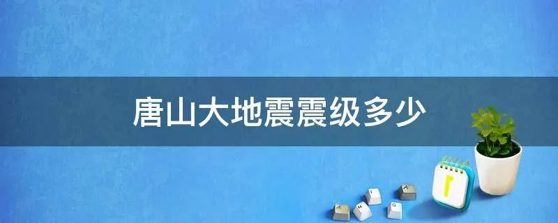 唐山大地震震级多少